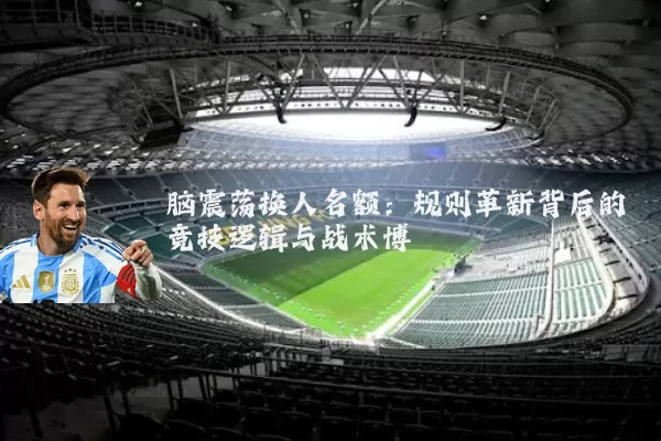 脑震荡换人名额：规则革新背后的竞技逻辑与战术博弈