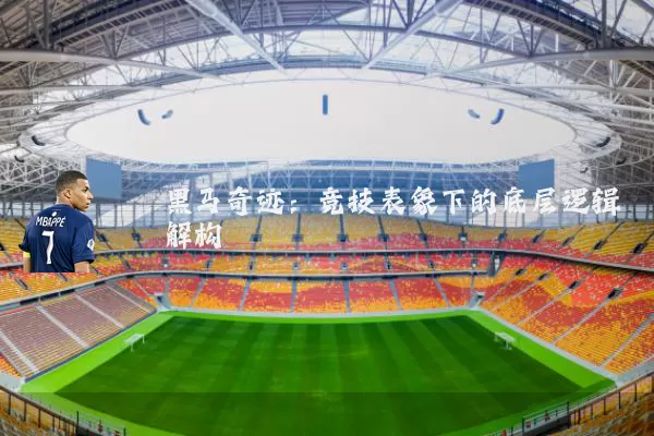 黑马奇迹：竞技表象下的底层逻辑解构