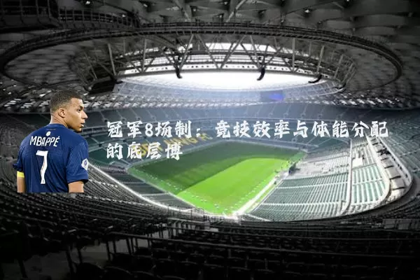冠军8场制:竞技效率与体能分配的底层博弈