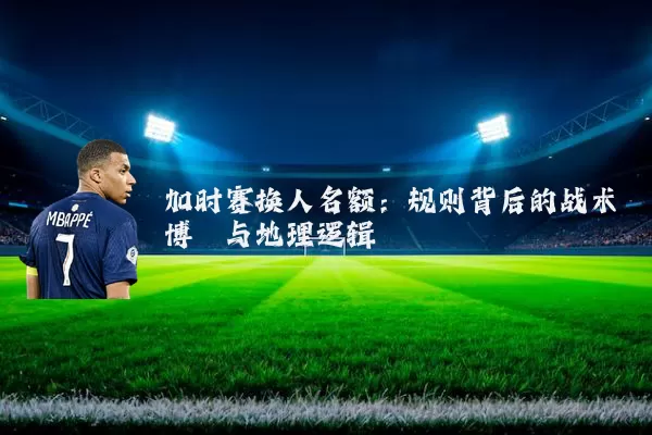 加时赛换人名额：规则背后的战术博弈与地理逻辑