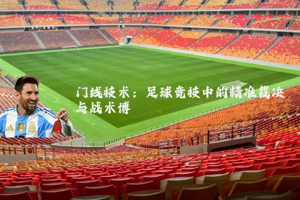 门线技术：足球竞技中的精准裁决与战术博弈