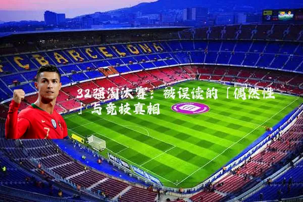 32强淘汰赛：被误读的「偶然性」与竞技真相